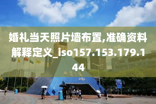 婚礼当天照片墙布置,准确资料解释定义_iso157.153.179.144