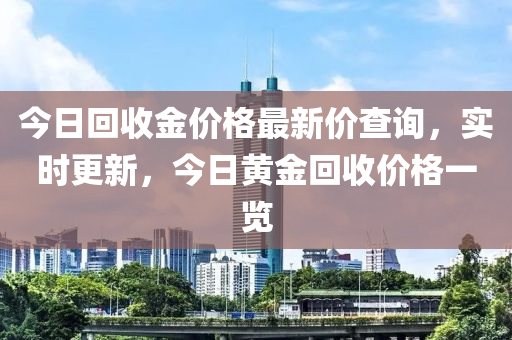 今日回收金价格最新价查询，实时更新，今日黄金回收价格一览