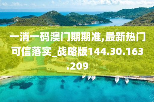 一消一码澳门期期准,最新热门可信落实_战略版144.30.163.209