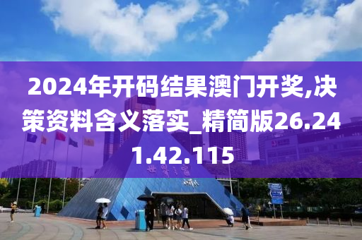 2024年开码结果澳门开奖,决策资料含义落实_精简版26.241.42.115