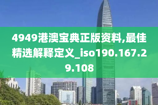 4949港澳宝典正版资料,最佳精选解释定义_iso190.167.29.108