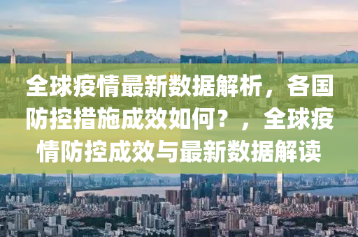 全球疫情最新数据解析，各国防控措施成效如何？，全球疫情防控成效与最新数据解读