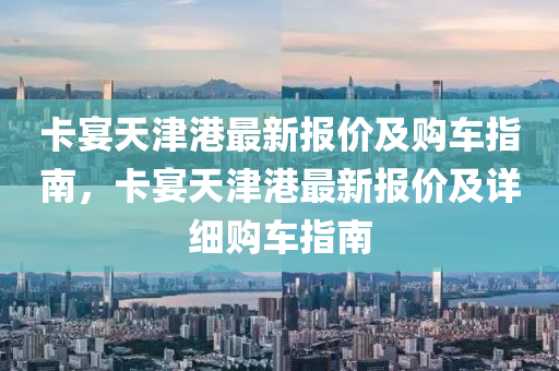 卡宴天津港最新报价及购车指南，卡宴天津港最新报价及详细购车指南