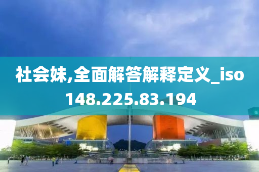 社会妹,全面解答解释定义_iso148.225.83.194