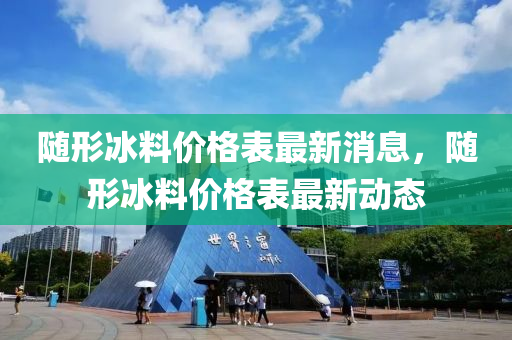 随形冰料价格表最新消息，随形冰料价格表最新动态