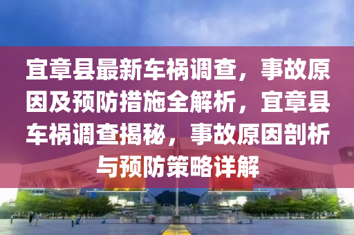 宜章县最新车祸调查，事故原因及预防措施全解析，宜章县车祸调查揭秘，事故原因剖析与预防策略详解