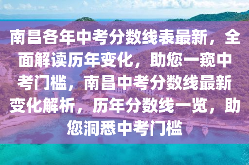 南昌各年中考分数线表最新，全面解读历年变化，助您一窥中考门槛，南昌中考分数线最新变化解析，历年分数线一览，助您洞悉中考门槛