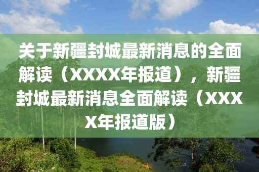 关于新疆封城最新消息的全面解读（XXXX年报道），新疆封城最新消息全面解读（XXXX年报道版）