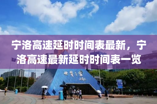 宁洛高速延时时间表最新，宁洛高速最新延时时间表一览