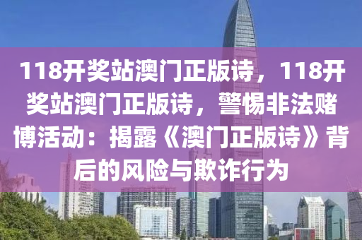 118开奖站澳门正版诗，118开奖站澳门正版诗，警惕非法赌博活动：揭露《澳门正版诗》背后的风险与欺诈行为