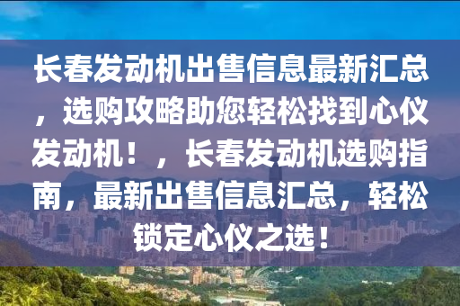 长春发动机出售信息最新汇总，选购攻略助您轻松找到心仪发动机！，长春发动机选购指南，最新出售信息汇总，轻松锁定心仪之选！