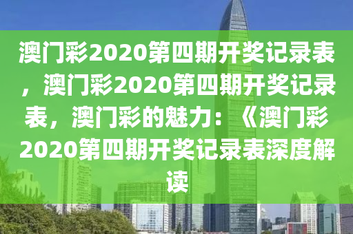 澳门彩2020第四期开奖记录表，澳门彩2020第四期开奖记录表，澳门彩的魅力：《澳门彩2020第四期开奖记录表深度解读