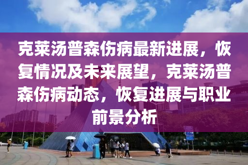 克莱汤普森伤病最新进展，恢复情况及未来展望，克莱汤普森伤病动态，恢复进展与职业前景分析