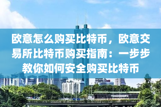 欧意怎么购买比特币，欧意交易所比特币购买指南：一步步教你如何安全购买比特币