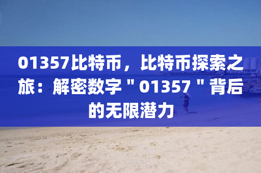 01357比特币，比特币探索之旅：解密数字＂01357＂背后的无限潜力