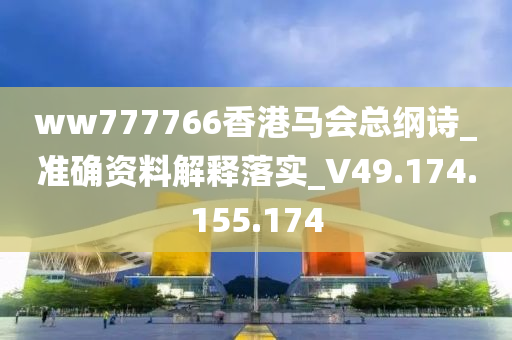 ww777766香港马会总纲诗_准确资料解释落实_V49.174.155.174