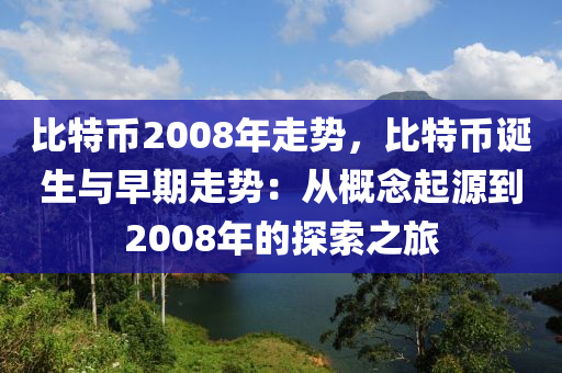 比特币2008年走势，比特币诞生与早期走势：从概念起源到2008年的探索之旅