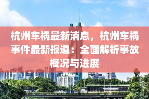 杭州车祸最新消息，杭州车祸事件最新报道：全面解析事故概况与进展