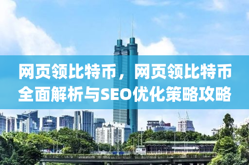 网页领比特币，网页领比特币全面解析与SEO优化策略攻略