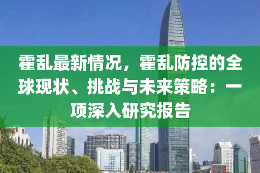 霍乱最新情况，霍乱防控的全球现状、挑战与未来策略：一项深入研究报告