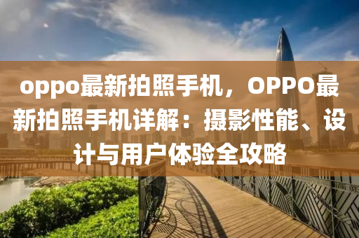 oppo最新拍照手机，OPPO最新拍照手机详解：摄影性能、设计与用户体验全攻略