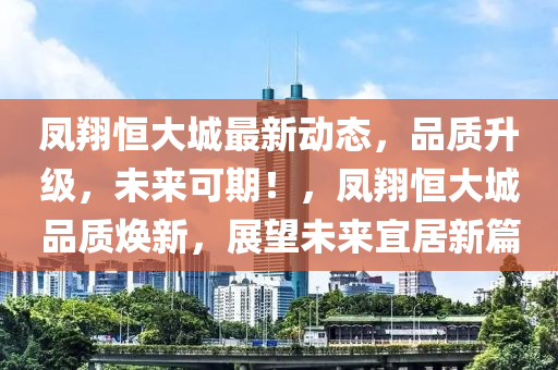 凤翔恒大城最新动态，品质升级，未来可期！，凤翔恒大城品质焕新，展望未来宜居新篇