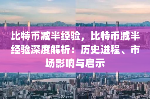 比特币减半经验，比特币减半经验深度解析：历史进程、市场影响与启示