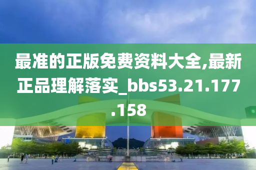 最准的正版免费资料大全,最新正品理解落实_bbs53.21.177.158