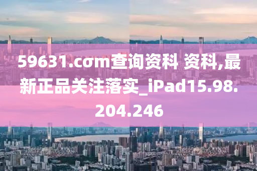 59631.cσm查询资科 资科,最新正品关注落实_iPad15.98.204.246