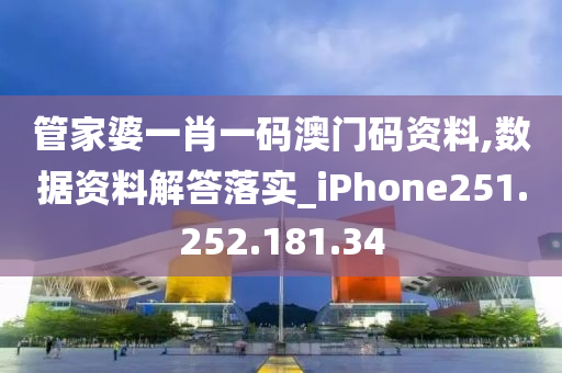 管家婆一肖一码澳门码资料,数据资料解答落实_iPhone251.252.181.34