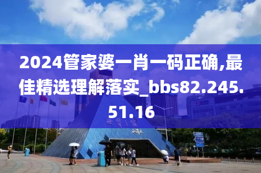 2024管家婆一肖一码正确,最佳精选理解落实_bbs82.245.51.16