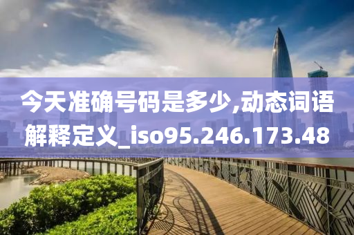 今天准确号码是多少,动态词语解释定义_iso95.246.173.48