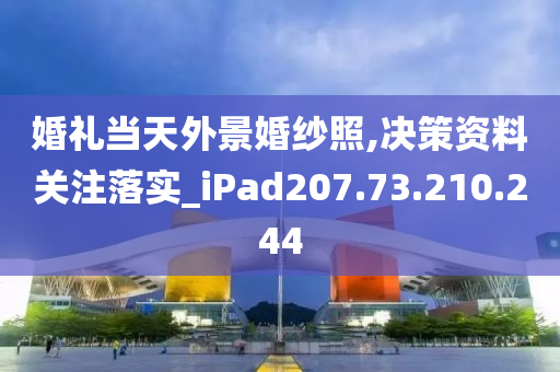 婚礼当天外景婚纱照,决策资料关注落实_iPad207.73.210.244