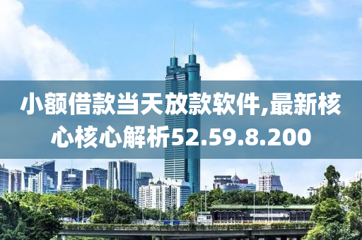 小额借款当天放款软件,最新核心核心解析52.59.8.200