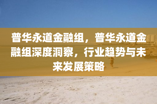 普华永道金融组，普华永道金融组深度洞察，行业趋势与未来发展策略