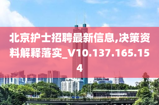 北京护士招聘最新信息,决策资料解释落实_V10.137.165.154