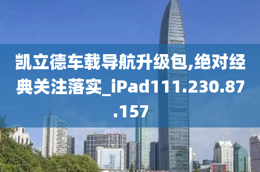 凯立德车载导航升级包,绝对经典关注落实_iPad111.230.87.157