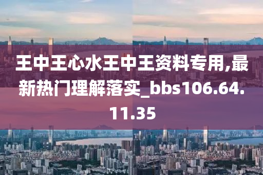 王中王心水王中王资料专用,最新热门理解落实_bbs106.64.11.35