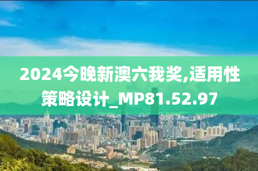 2024今晚新澳六我奖,适用性策略设计_MP81.52.97