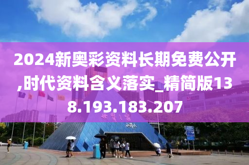 2024新奥彩资料长期免费公开,时代资料含义落实_精简版138.193.183.207