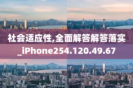 社会适应性,全面解答解答落实_iPhone254.120.49.67