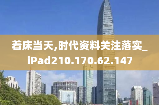 着床当天,时代资料关注落实_iPad210.170.62.147