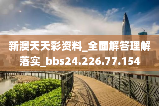 新澳天天彩资料_全面解答理解落实_bbs24.226.77.154