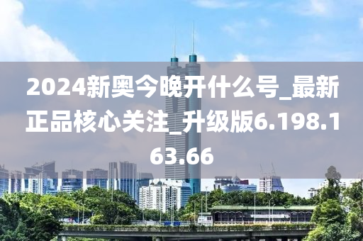 2024新奥今晚开什么号_最新正品核心关注_升级版6.198.163.66