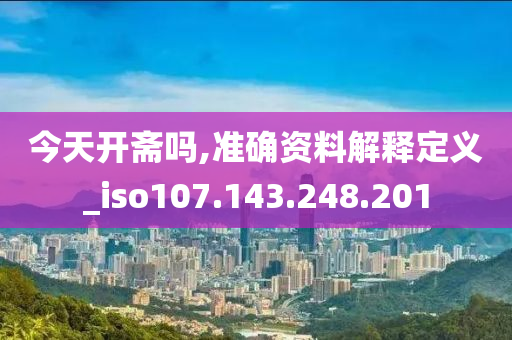 今天开斋吗,准确资料解释定义_iso107.143.248.201