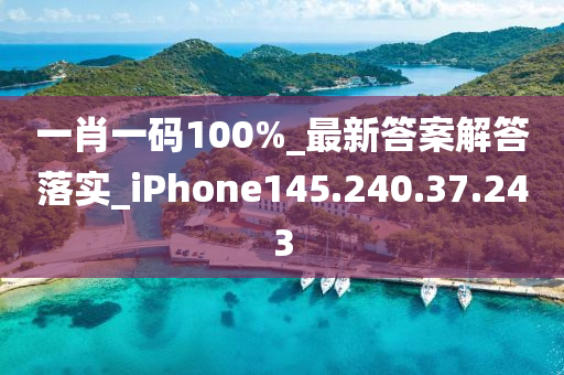 一肖一码100%_最新答案解答落实_iPhone145.240.37.243