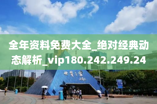 全年资料免费大全_绝对经典动态解析_vip180.242.249.240