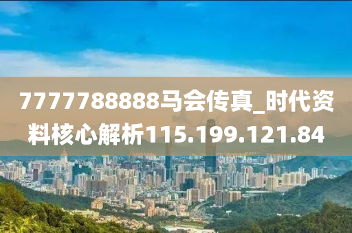 7777788888马会传真_时代资料核心解析115.199.121.84