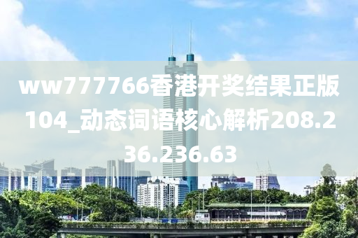 ww777766香港开奖结果正版104_动态词语核心解析208.236.236.63