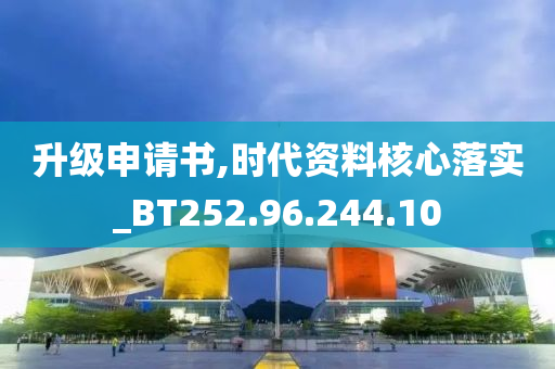 升级申请书,时代资料核心落实_BT252.96.244.10